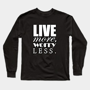 Live more, worry less Long Sleeve T-Shirt